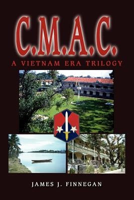c.m.a.c.: A Vietnam Era Trilogy by Finnegan, James J.