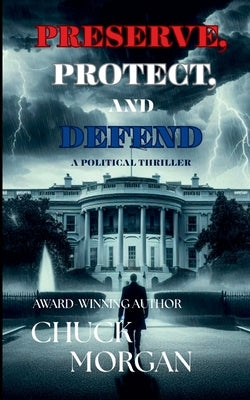 Preserve, Protect, And Defend by Morgan, Chuck