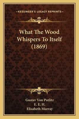 What The Wood Whispers To Itself (1869) by Putlitz, Gustav Von
