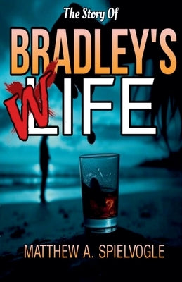 The Story of Bradley's Wife by Spielvogle, Matthew A.