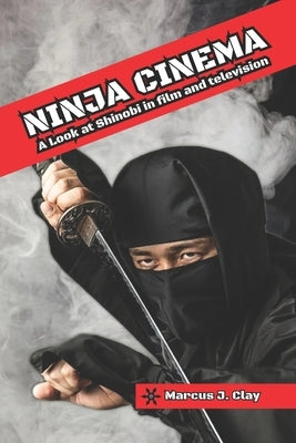 Ninja Cinema: A Look at Shinobi in film and television by Vargas, Fernan
