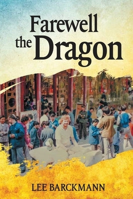 Farewell the Dragon: American Boomer in China Before the Boom by Barckmann, S. Lee