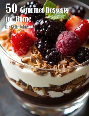 50 Gourmet Desserts for Home by Johnson, Kelly