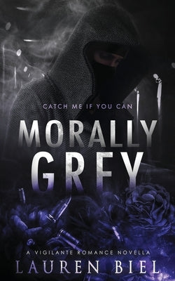 Morally Grey: A Vigilante Romance Novella by Biel, Lauren