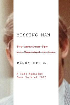 Missing Man: The American Spy Who Vanished in Iran by Meier, Barry