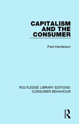 Capitalism and the Consumer (RLE Consumer Behaviour) by Henderson, Fred