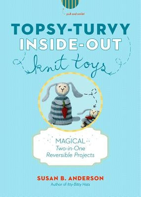 Topsy-Turvy Inside-Out Knit Toys by Anderson, Susan B.