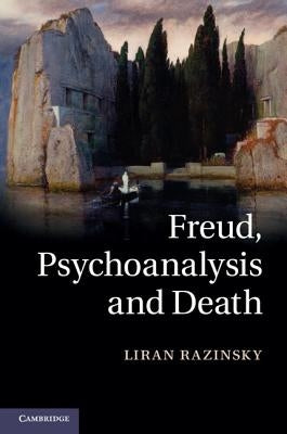 Freud, Psychoanalysis and Death by Razinsky, Liran