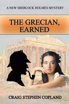 The Grecian, Earned: A New Sherlock Holmes Mystery by Copland, Craig Stephen