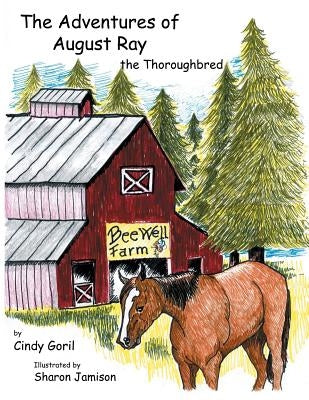 The Adventures of August Ray the Thoroughbred by Goril, Cindy