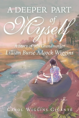 A Deeper Part of Myself: A Story of My Grandmother by Gigante, Carol Wiggins