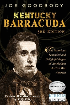 Kentucky Barracuda: The Notorious Scoundrel and Delightful Rogue of Antebellum & Civil War America by Goodbody, Joe