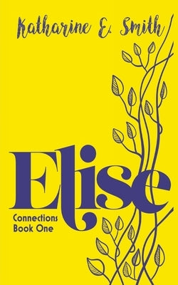 Elise: Connections Book One by Smith, Katharine E.