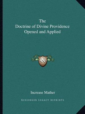 The Doctrine of Divine Providence Opened and Applied by Mather, Increase