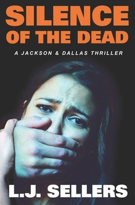 Silence of the Dead: A Jackson & Dallas Thriller by Sellers, L. J.