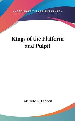 Kings of the Platform and Pulpit by Landon, Melville D.