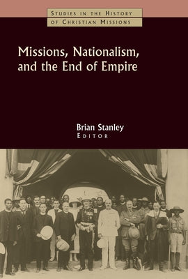 Missions, Nationalism, and the End of Empire by Stanley, Brian