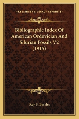 Bibliographic Index Of American Ordovician And Silurian Fossils V2 (1915) by Bassler, Ray S.