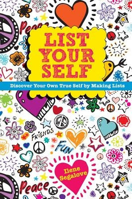 List Your Self: Discover Your Own True Self by Making Lists by Segalove, Ilene