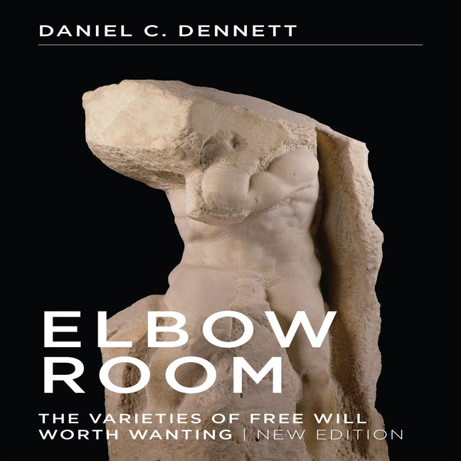 Elbow Room: The Varieties of Free Will Worth Wanting by Dennett, Daniel C.