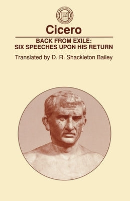 Back from Exile: Six Speeches Upon His Return by Cicero