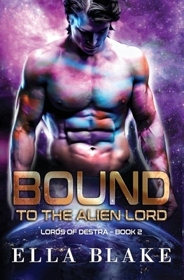 Bound to the Alien Lord: A Sci-Fi Alien Romance by Blake, Ella