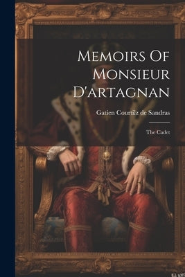 Memoirs Of Monsieur D'artagnan: The Cadet by Gatien Courtilz de Sandras