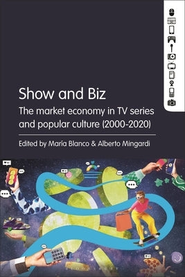 Show and Biz: The Market Economy in TV Series and Popular Culture (2000-2020) by Blanco, María