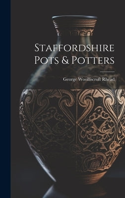 Staffordshire Pots & Potters by Rhead, George Woolliscroft