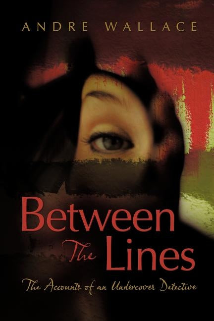 Between the Lines: The Accounts of an Undercover Detective by Wallace, Andre