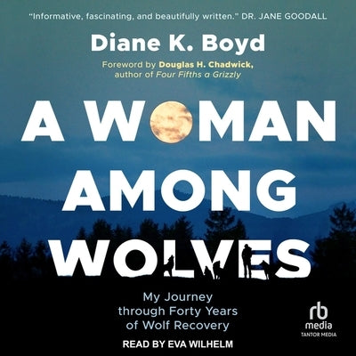 A Woman Among Wolves: My Journey Through Forty Years of Wolf Recovery by Boyd, Diane K.
