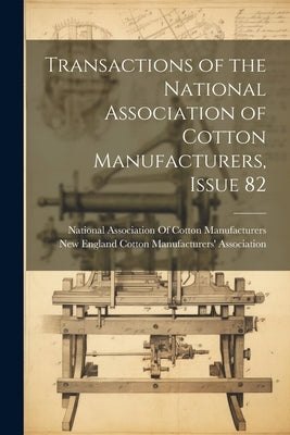Transactions of the National Association of Cotton Manufacturers, Issue 82 by National Association of Cotton Manufa