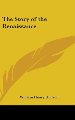 The Story of the Renaissance by Hudson, William Henry