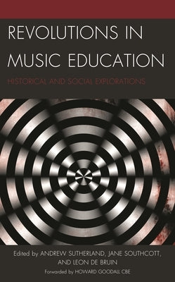 Revolutions in Music Education: Historical and Social Explorations by Southcott, Jane