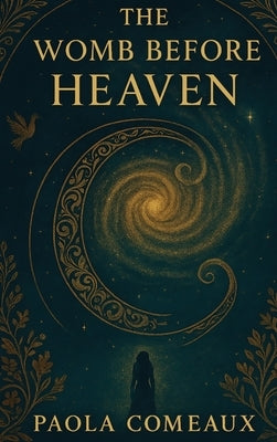 The Womb Before Heaven by Comeaux, Paola