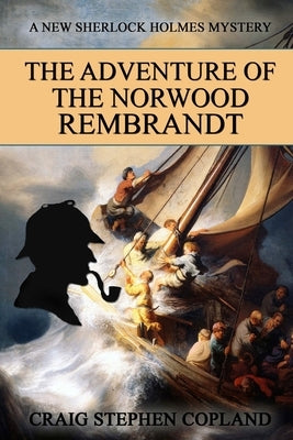 The Adventure of the Norwood Rembrandt: A New Sherlock Holmes Mystery by Copland, Craig Stephen