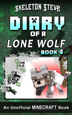 Diary of a Minecraft Lone Wolf (Dog) - Book 4: Unofficial Minecraft Books for Kids, Teens, & Nerds - Adventure Fan Fiction Diary Series by Steve, Skeleton