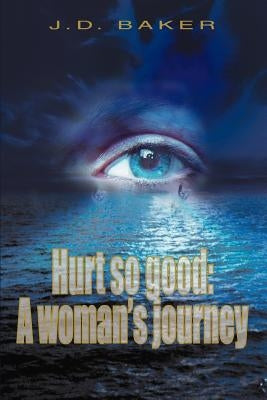 Hurt so good: A woman's journey by Baker, J. D.