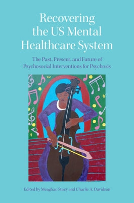 Recovering the Us Mental Healthcare System: The Past, Present, and Future of Psychosocial Interventions for Psychosis by Stacy, Meaghan