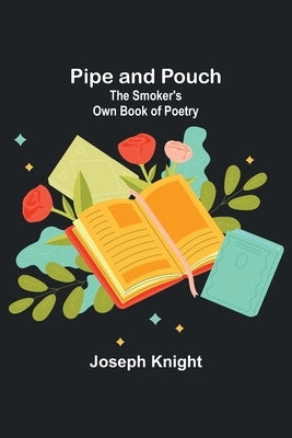 Pipe and Pouch: The Smoker's Own Book of Poetry by Knight, Joseph