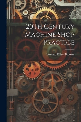 20Th Century Machine Shop Practice by Brookes, Leonard Elliott