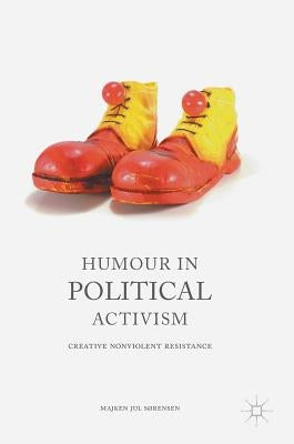 Humour in Political Activism: Creative Nonviolent Resistance by Sørensen, Majken Jul