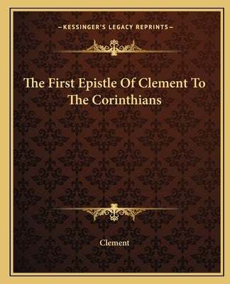 The First Epistle Of Clement To The Corinthians by Clement