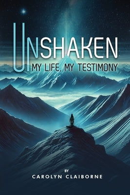 Unshaken My Life, My Testimony by Claiborne, Carolyn
