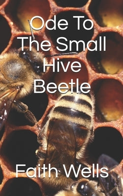 Ode To The Small Hive Beetle by Wells, Faith S.