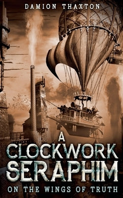 A Clockwork Seraphim On the Wings of Truth by Thaxton, Damion