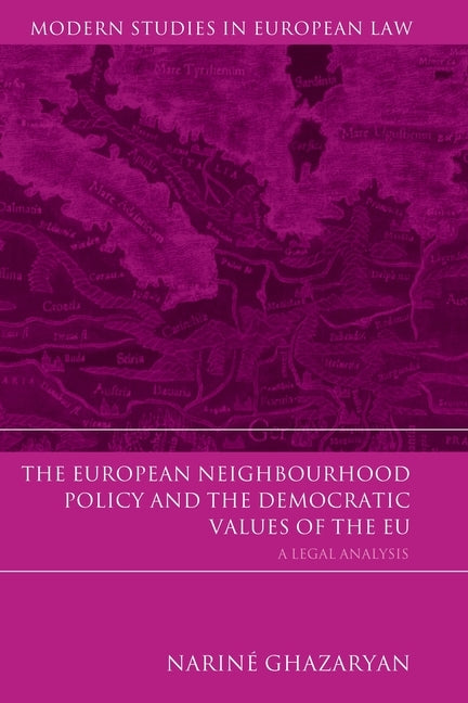 The European Neighbourhood Policy and the Democratic Values of the EU: A Legal Analysis by Ghazaryan, Nariné