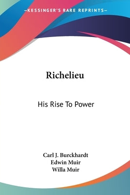 Richelieu: His Rise To Power by Burckhardt, Carl J.