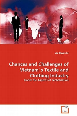 Chances and Challenges of Vietnam's Textile and Clothing Industry by Le, Léa-Quyen