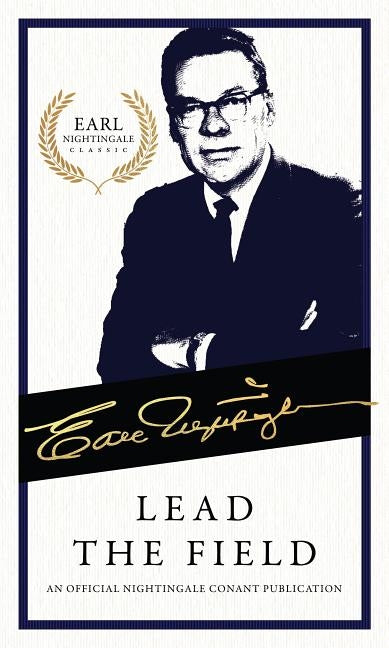 Lead the Field: An Official Nightingale Conant Publication by Nightingale, Earl